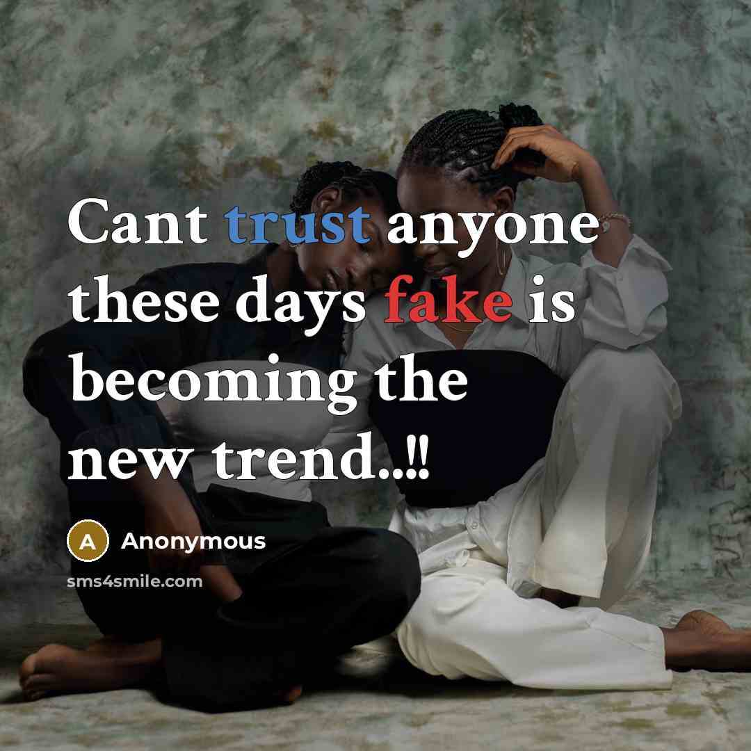 “Cant trust anyone these days fake is becoming the new trend..!!” quote by Anonymous