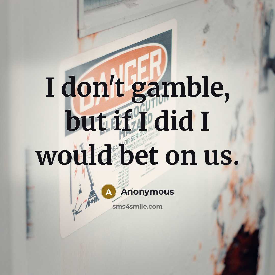 “I don't gamble, but if I did I would bet on us.” quote by Anonymous