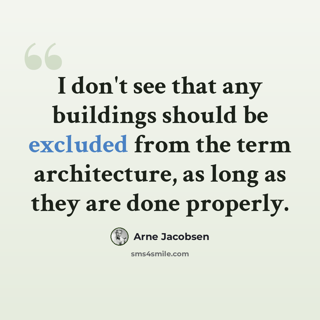 “I don't see that any buildings should be excluded from the term architecture, as long as they are done properly.” quote by Arne Jacobsen