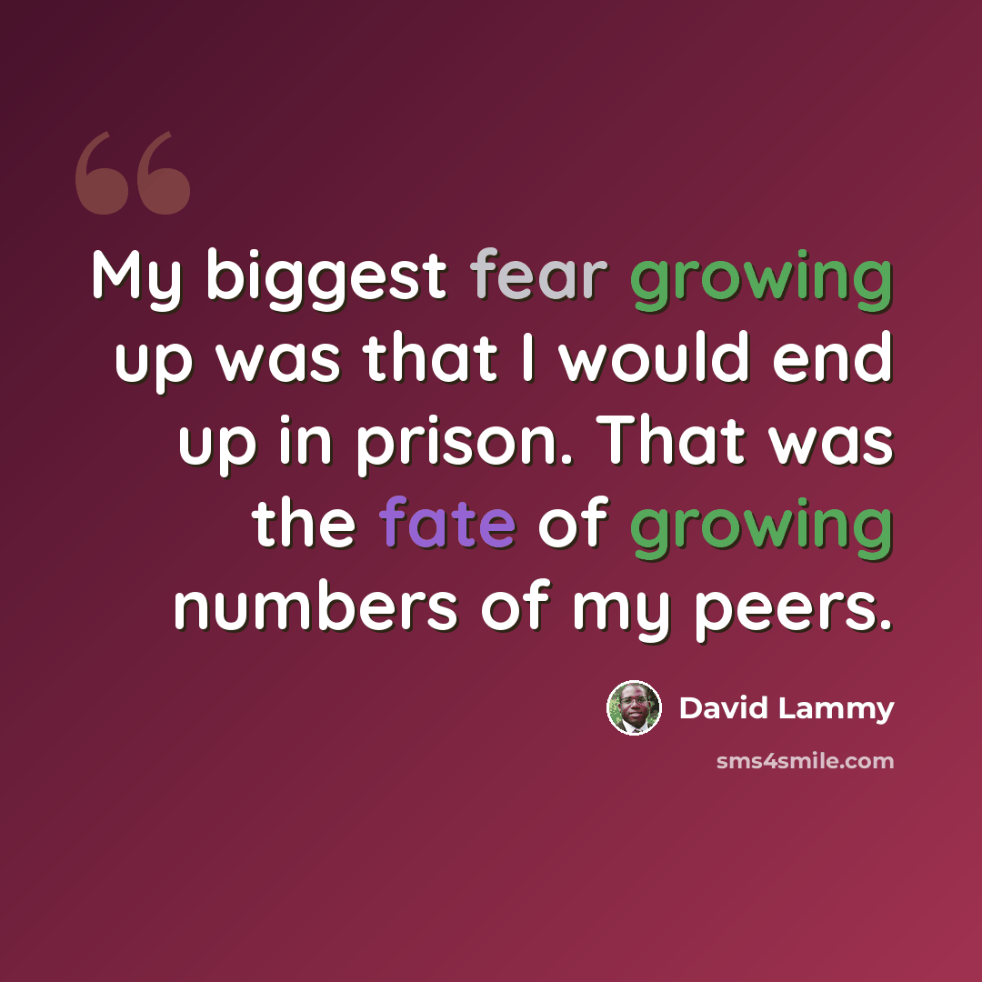 “My biggest fear growing up was that I would end up in prison. That was the fate of growing numbers of my peers.” quote by David Lammy