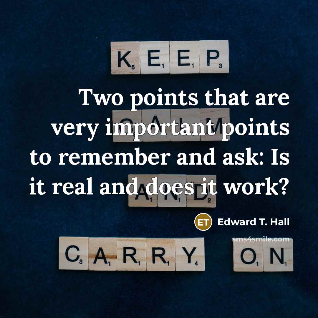 “Two points that are very important points to remember and ask: Is it real and does it work?” quote by Edward T. Hall