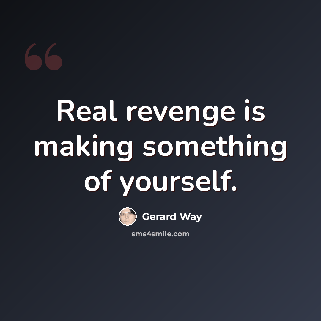 “Real revenge is making something of yourself.” quote by Gerard Way