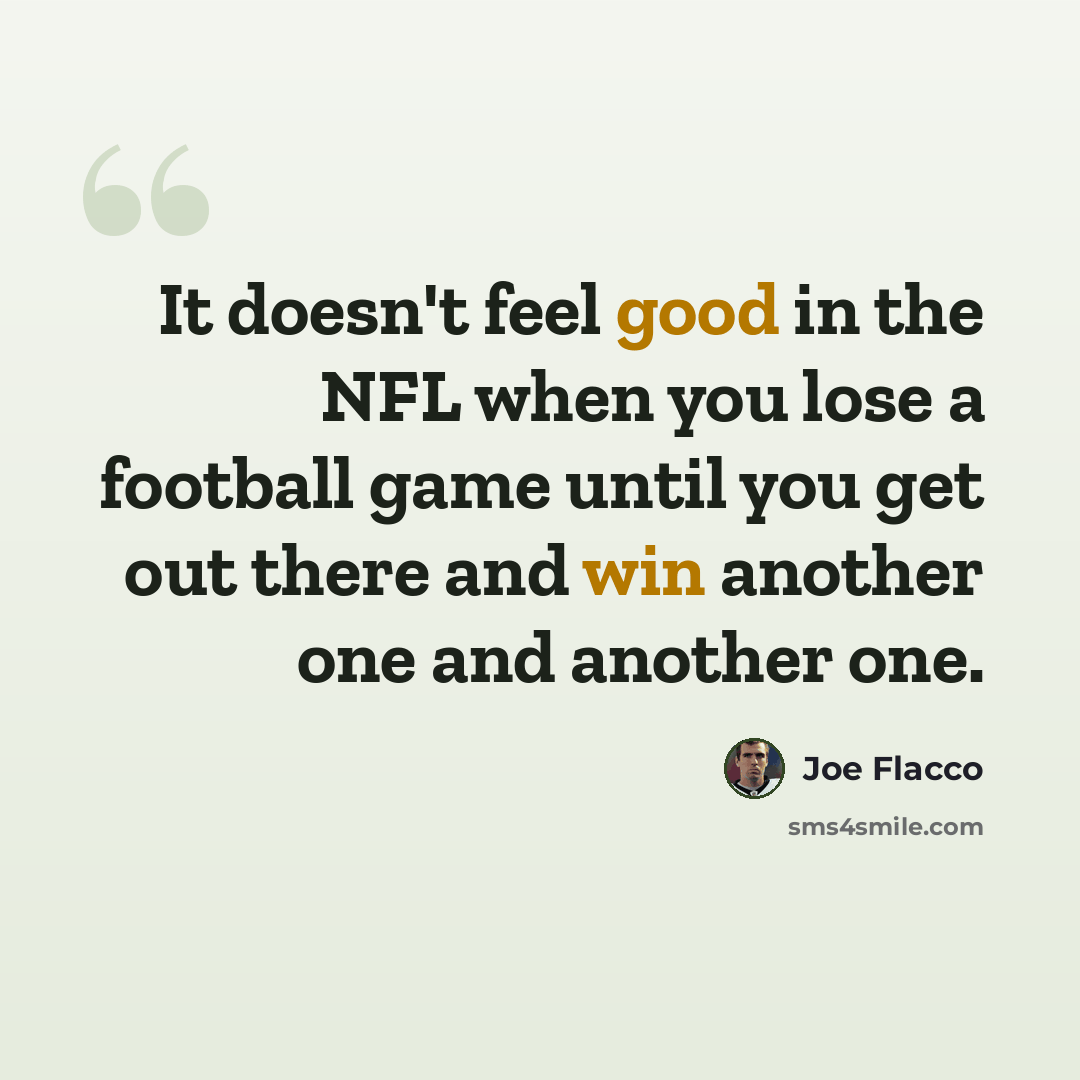 “It doesn't feel good in the NFL when you lose a football game until you get out there and win another one and another one.” quote by Joe Flacco