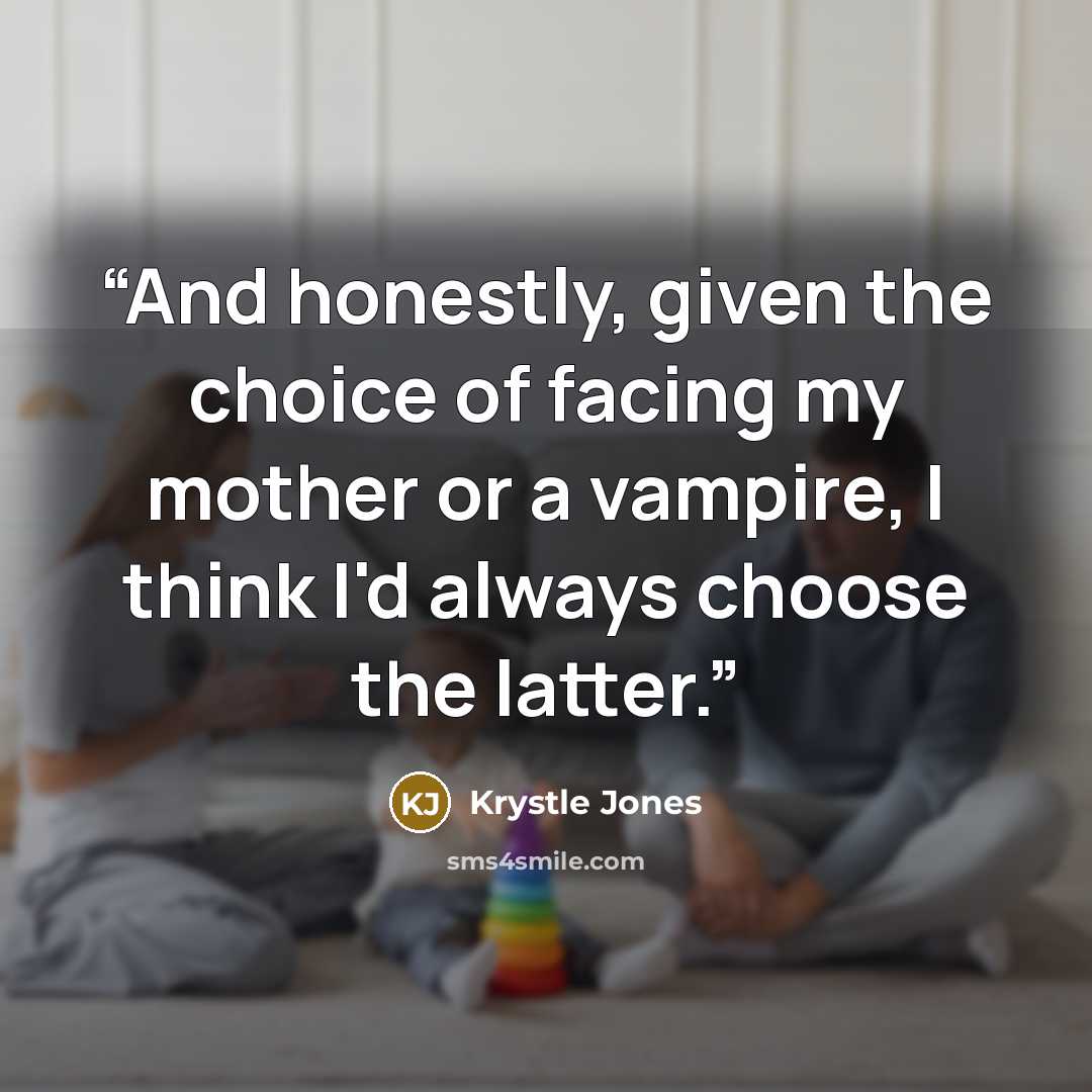 “And honestly, given the choice of facing my mother or a vampire, I think I'd always choose the latter.” quote by Krystle Jones