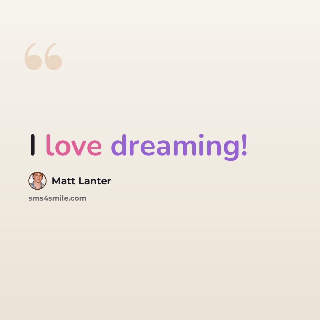 “I love dreaming!” quote by Matt Lanter