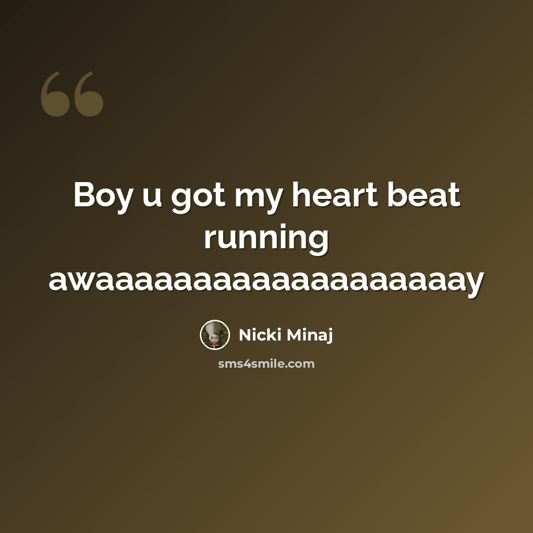 “Boy u got my heart beat running awaaaaaaaaaaaaaaaaaaay” quote by Nicki Minaj