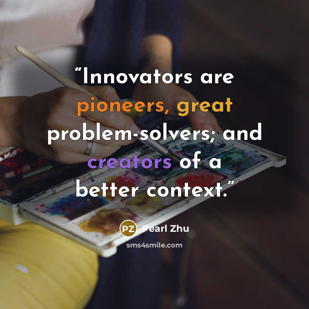 “Innovators are pioneers, great problem-solvers; and creators of a better context.” quote by Pearl Zhu