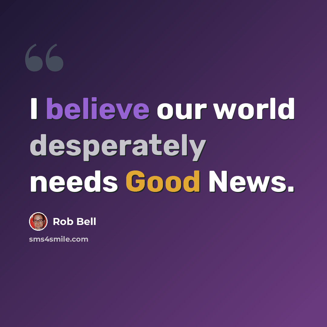 “I believe our world desperately needs Good News.” quote by Rob Bell