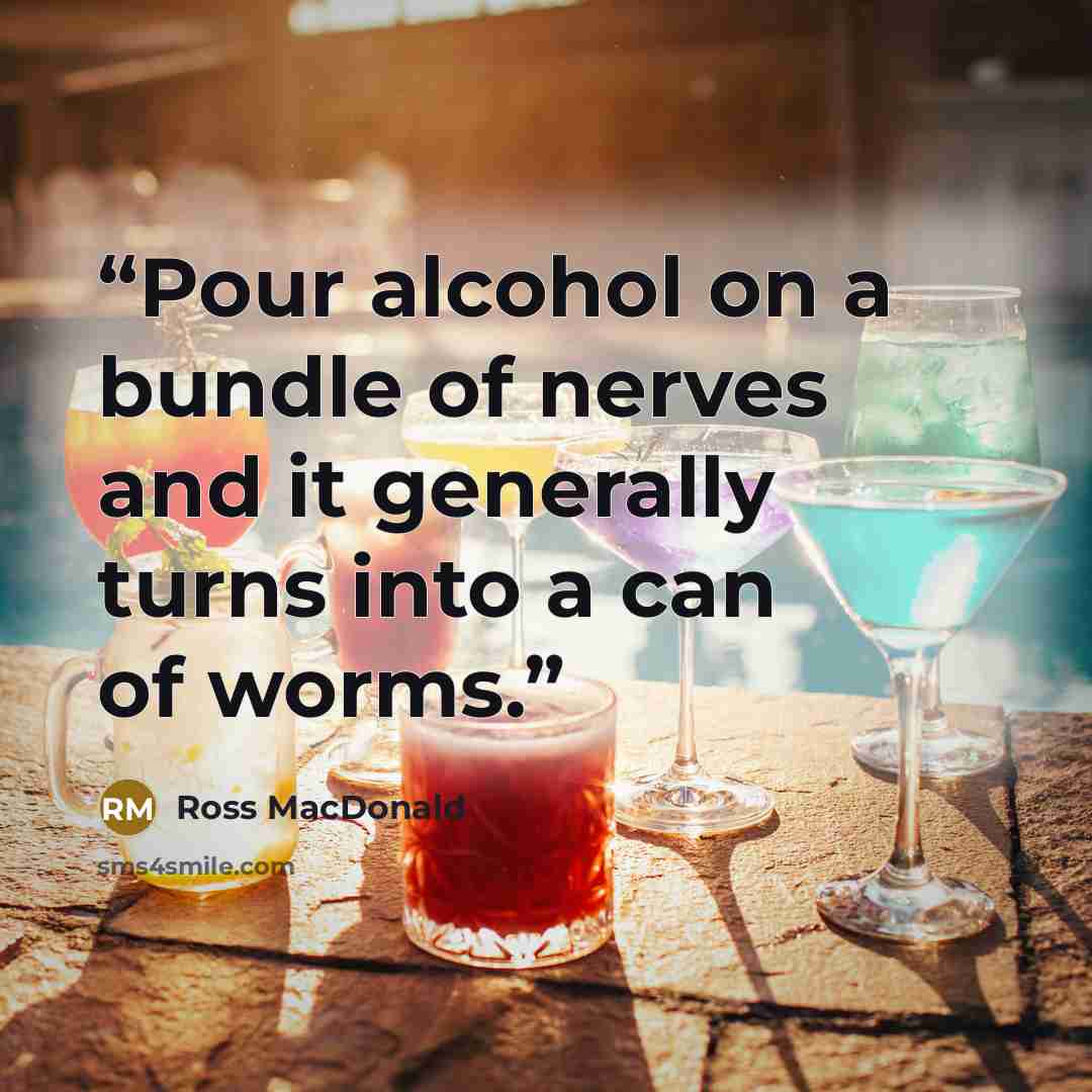“Pour alcohol on a bundle of nerves and it generally turns into a can of worms.” quote by Ross Macdonald