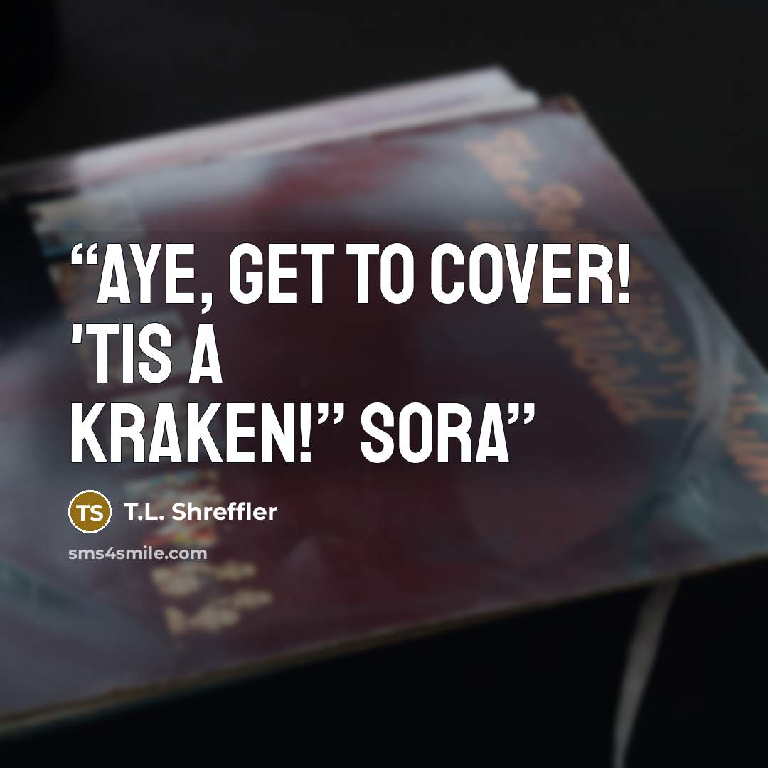 “Aye, get to cover! 'Tis a Kraken!” Sora” quote by T.L. Shreffler