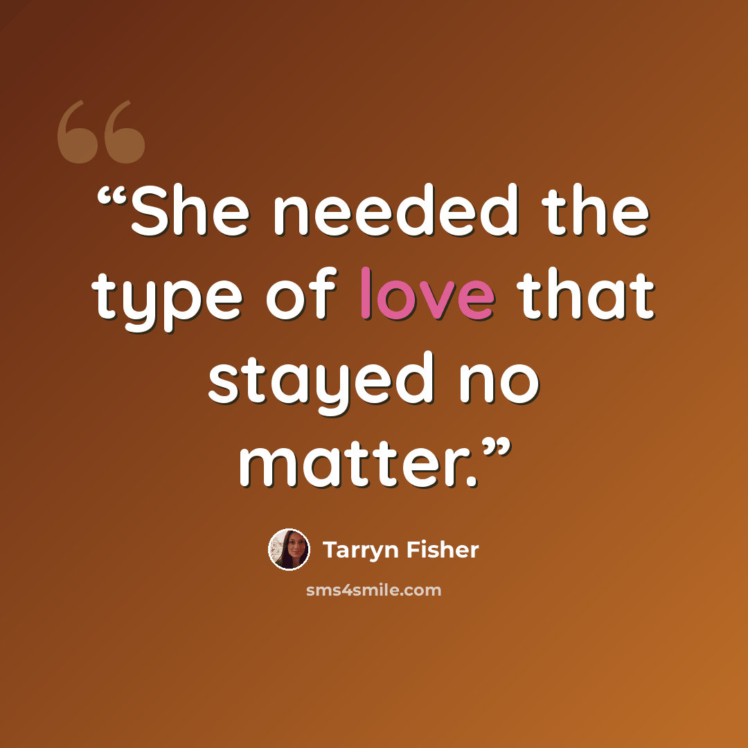 “She needed the type of love that stayed no matter.” quote by Tarryn Fisher