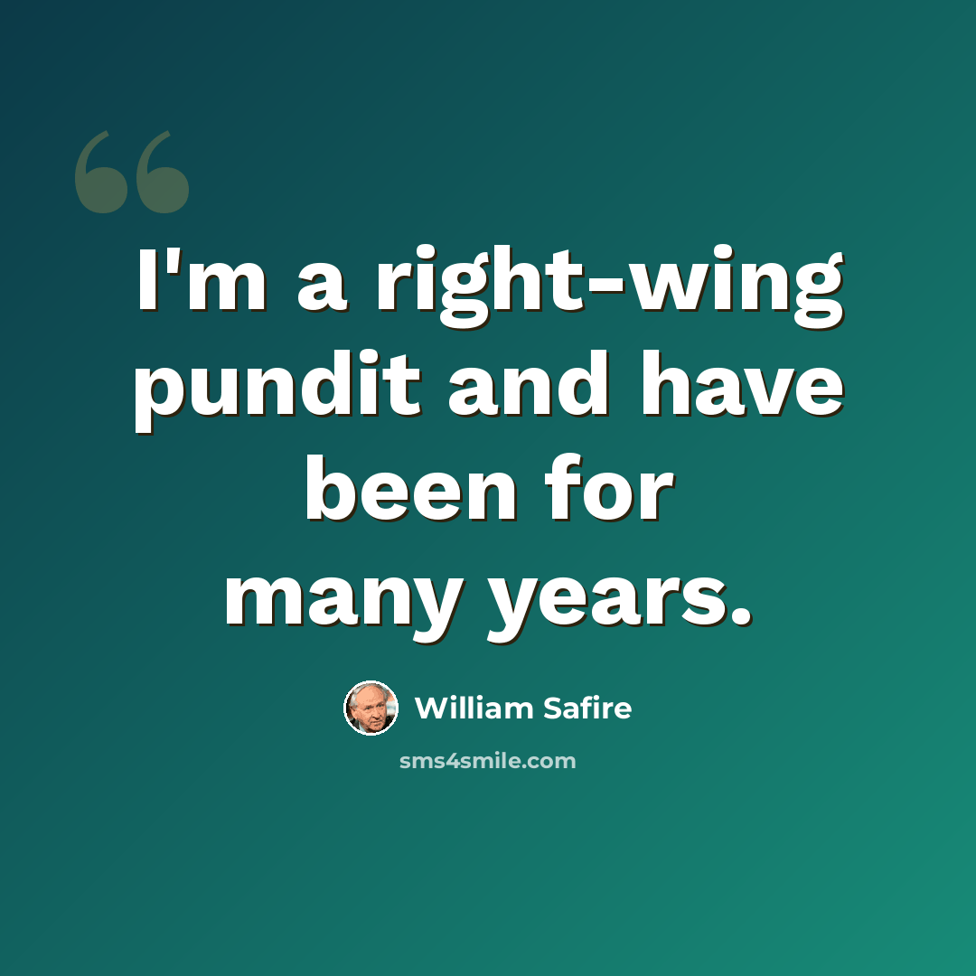 “I'm a right-wing pundit and have been for many years.” quote by William Safire