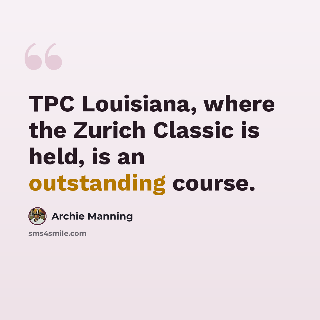 “TPC Louisiana, where the Zurich Classic is held, is an outstanding course.” quote by Archie Manning