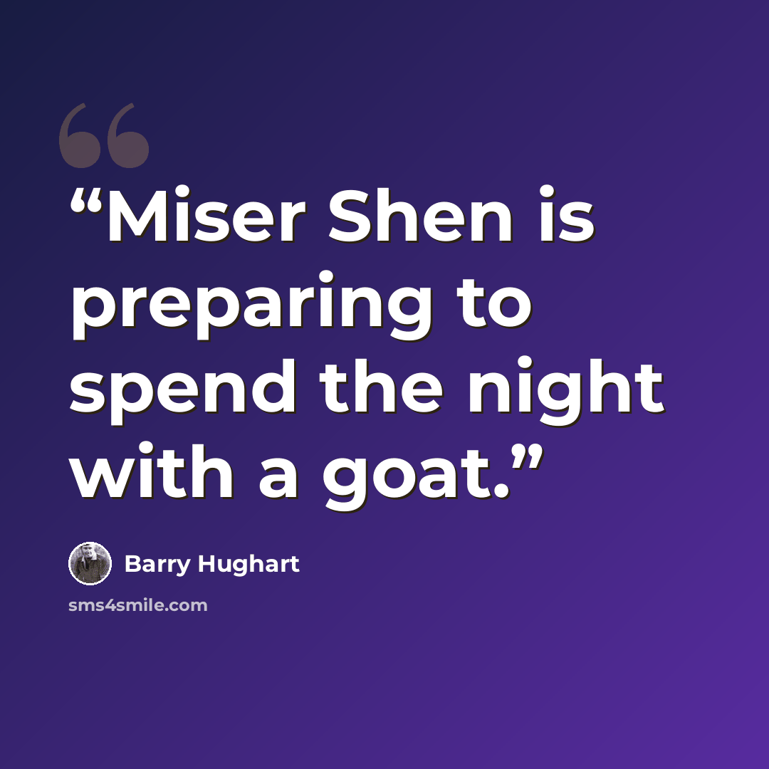 “Miser Shen is preparing to spend the night with a goat.” quote by Barry Hughart
