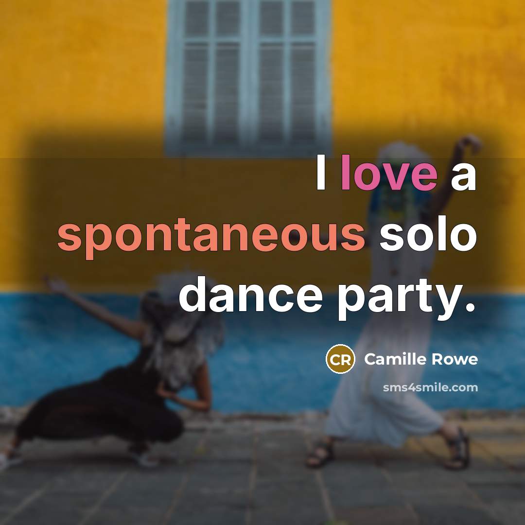 “I love a spontaneous solo dance party.” quote by Camille Rowe