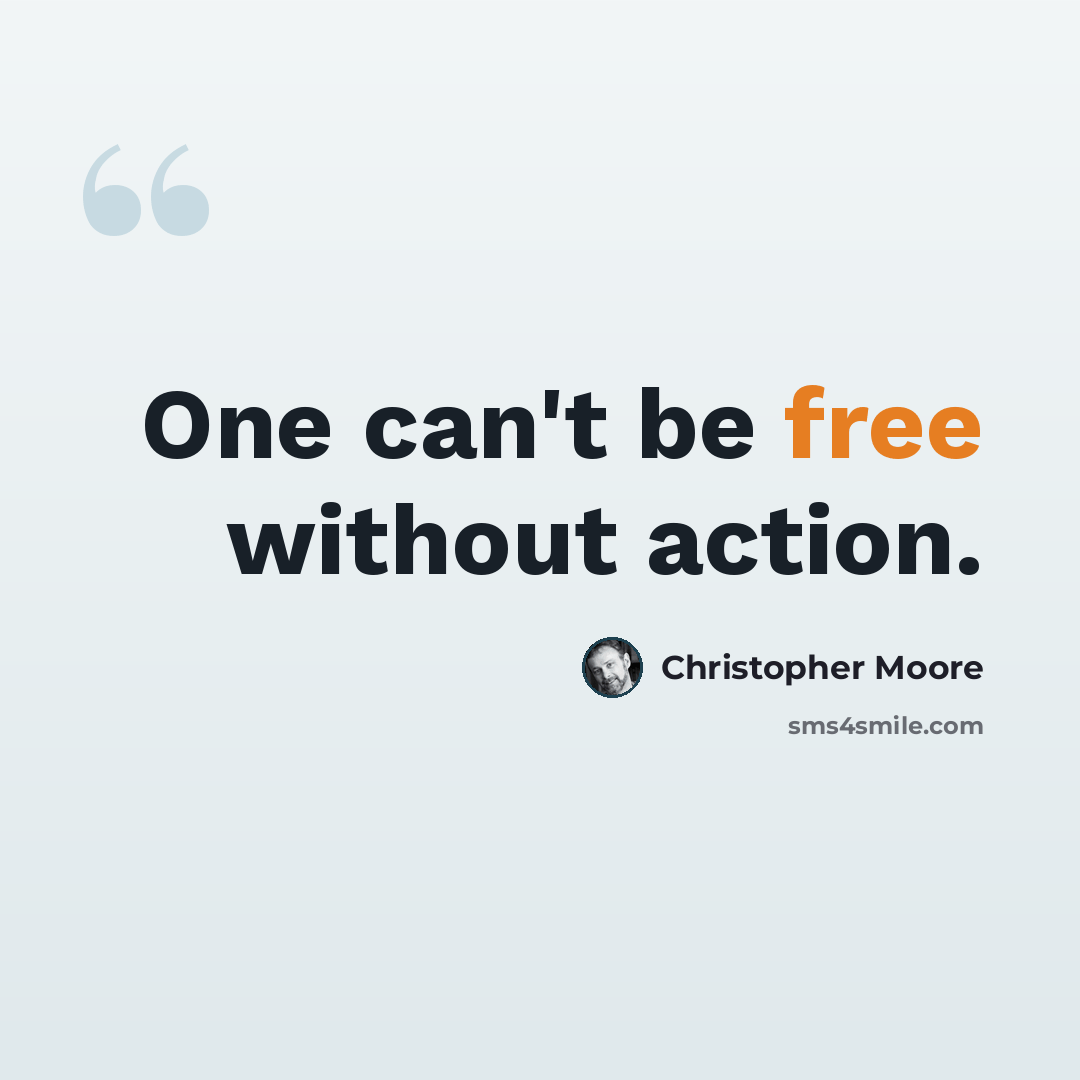 “One can't be free without action.” quote by Christopher Moore