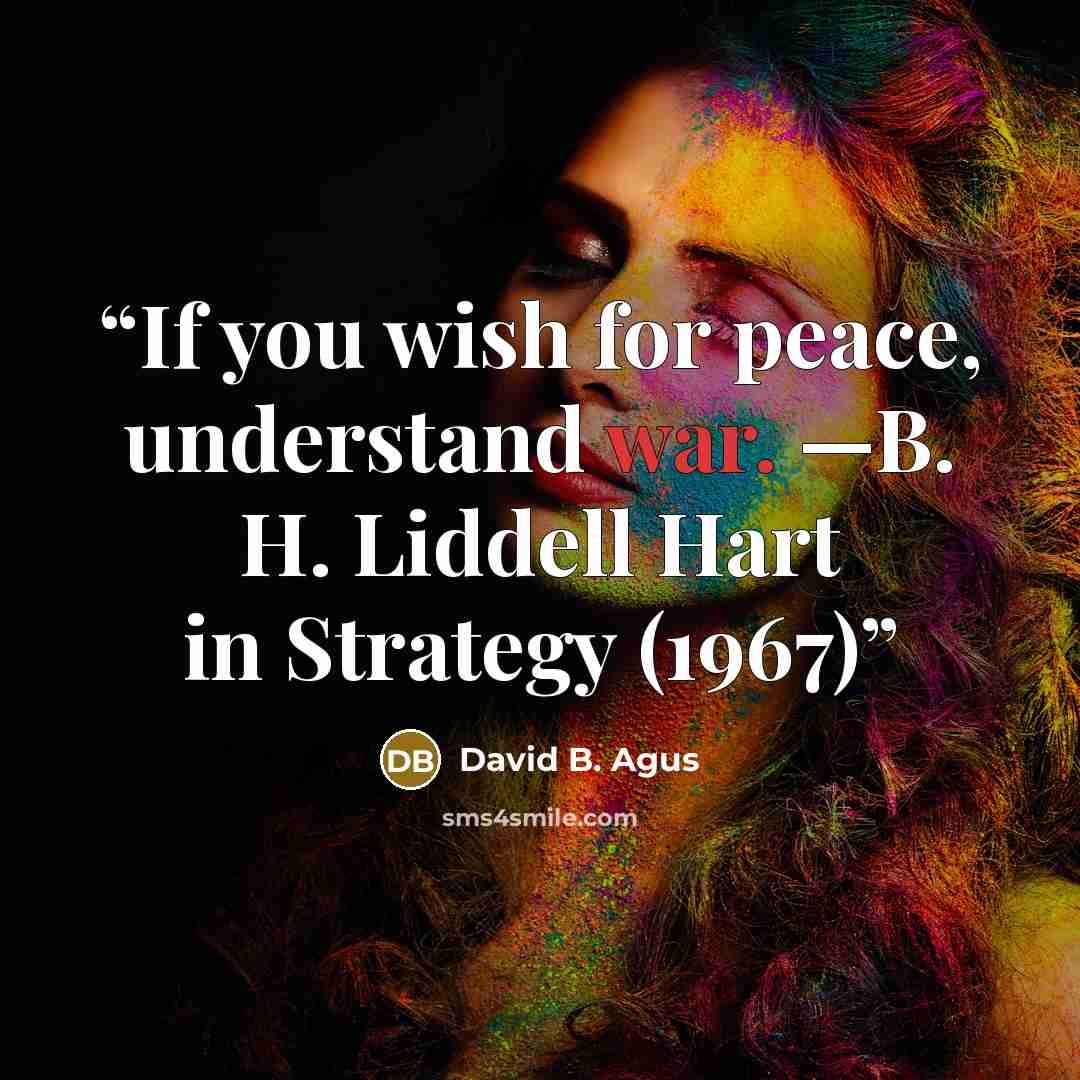“If you wish for peace, understand war. —B. H. Liddell Hart in Strategy (1967)” quote by David B. Agus
