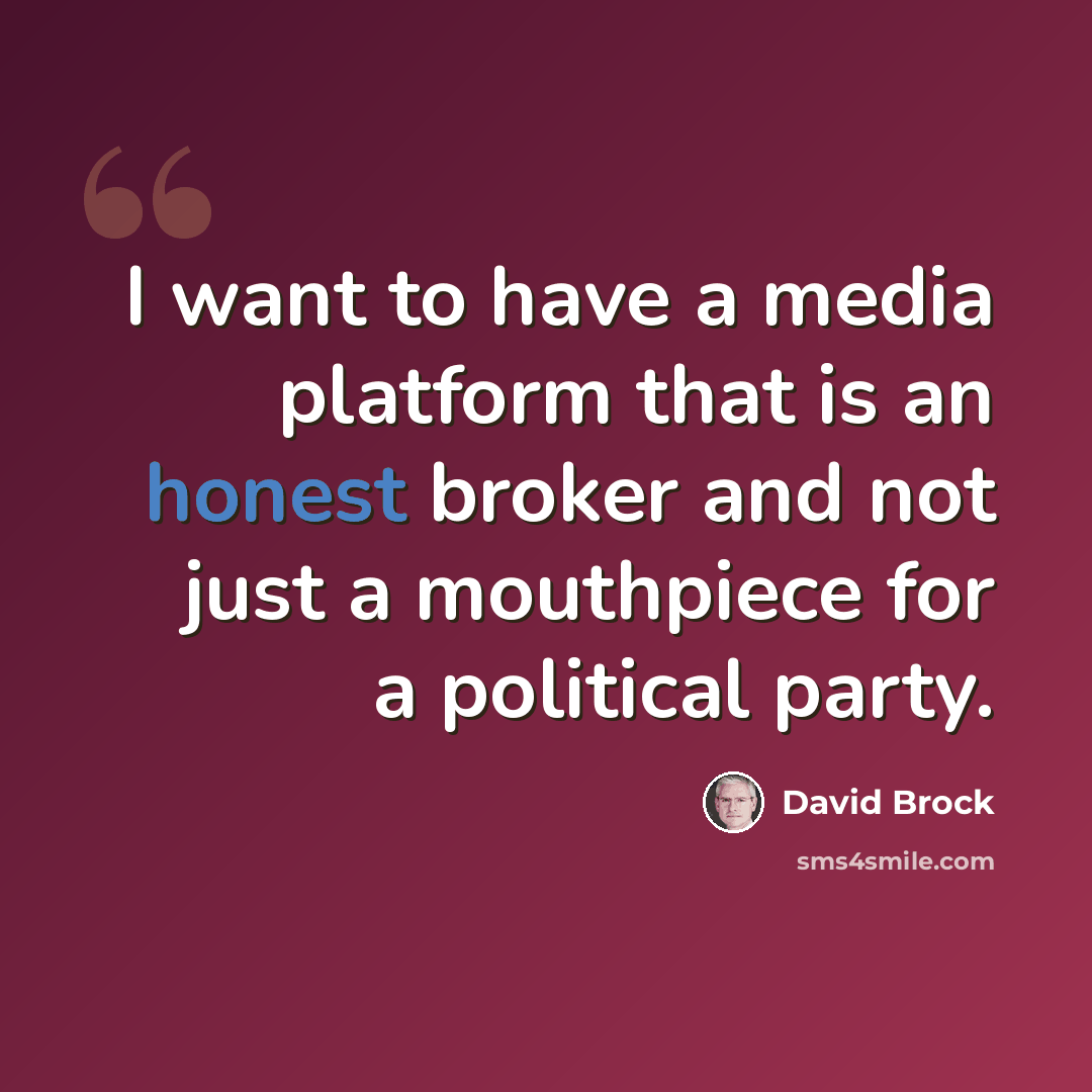 “I want to have a media platform that is an honest broker and not just a mouthpiece for a political party.” quote by David Brock