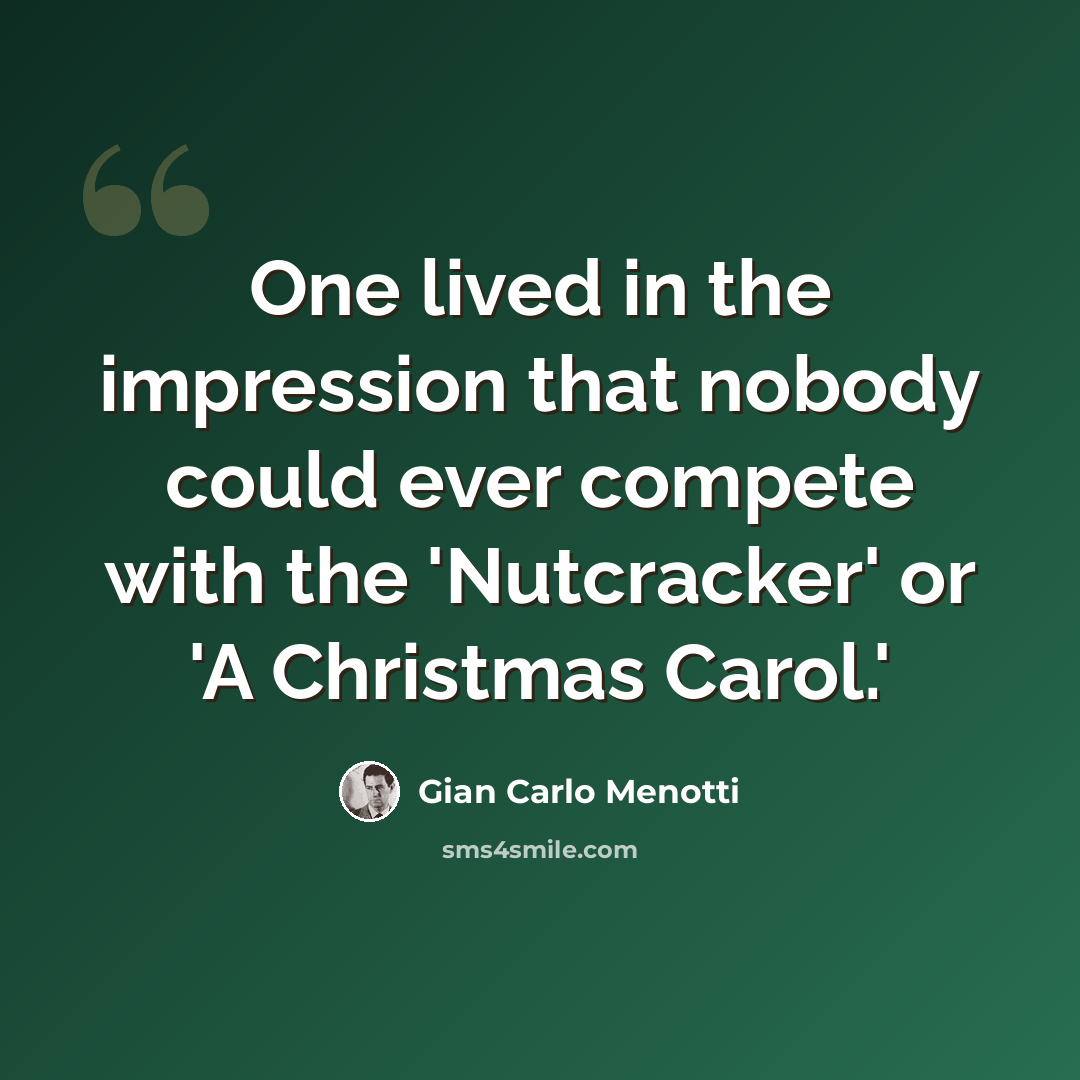 “One lived in the impression that nobody could ever compete with the 'Nutcracker' or 'A Christmas Carol.'” quote by Gian Carlo Menotti