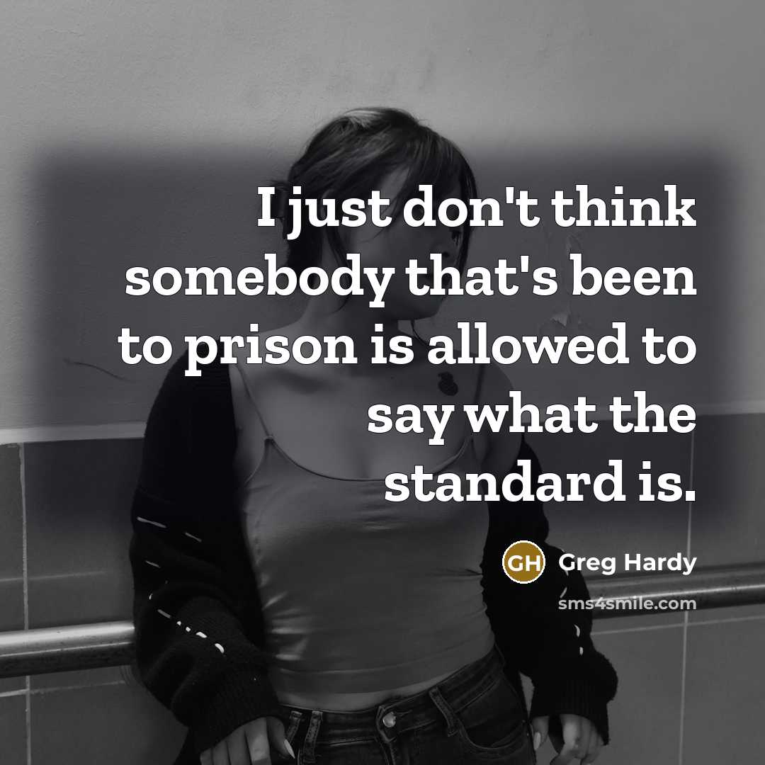 “I just don't think somebody that's been to prison is allowed to say what the standard is.” quote by Greg Hardy