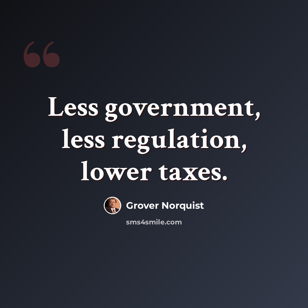 “Less government, less regulation, lower taxes.” quote by Grover Norquist