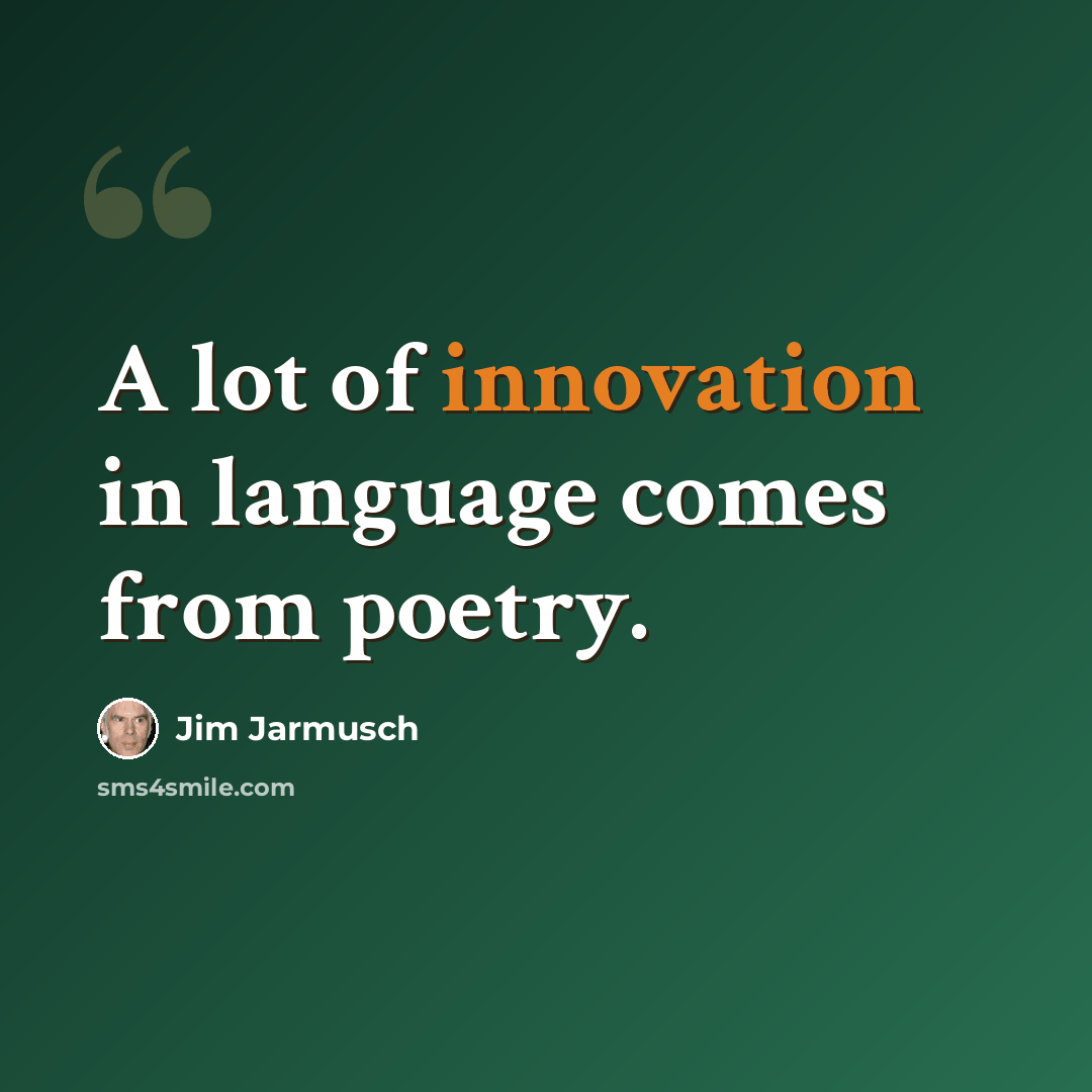 “A lot of innovation in language comes from poetry.” quote by Jim Jarmusch