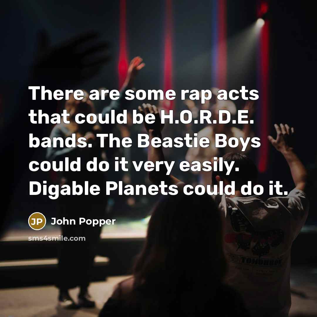 “There are some rap acts that could be H.O.R.D.E. bands. The Beastie Boys could do it very easily. Digable Planets could do it.” quote by John Popper