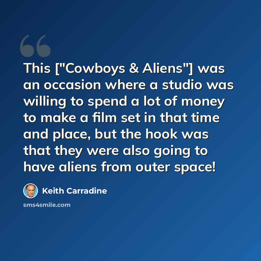 “This ["Cowboys & Aliens"] was an occasion where a studio was willing to spend a lot of money to make a film set in that time and place, but the hook was that they were also going to have aliens from outer space!” quote by Keith Carradine