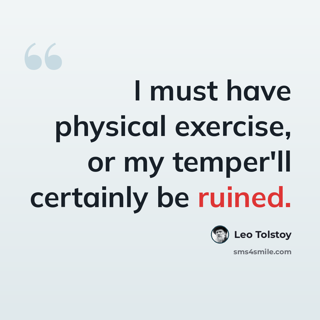 “I must have physical exercise, or my temper'll certainly be ruined.” quote by Leo Tolstoy