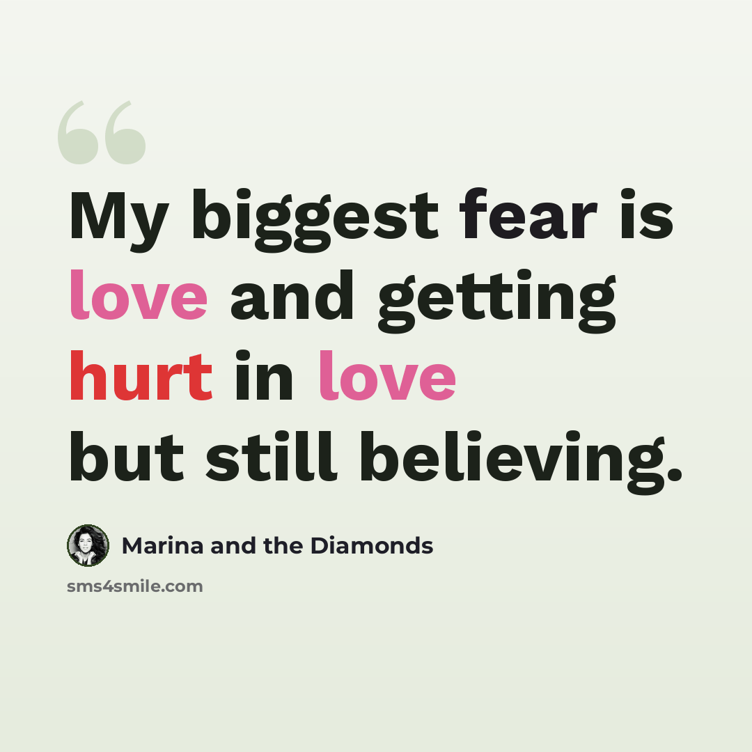 “My biggest fear is love and getting hurt in love but still believing.” quote by Marina and the Diamonds