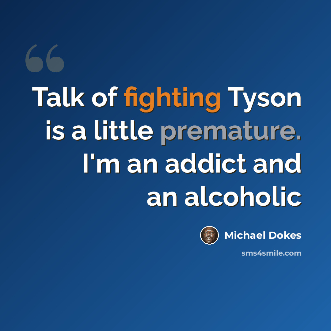 “Talk of fighting Tyson is a little premature. I'm an addict and an alcoholic” quote by Michael Dokes