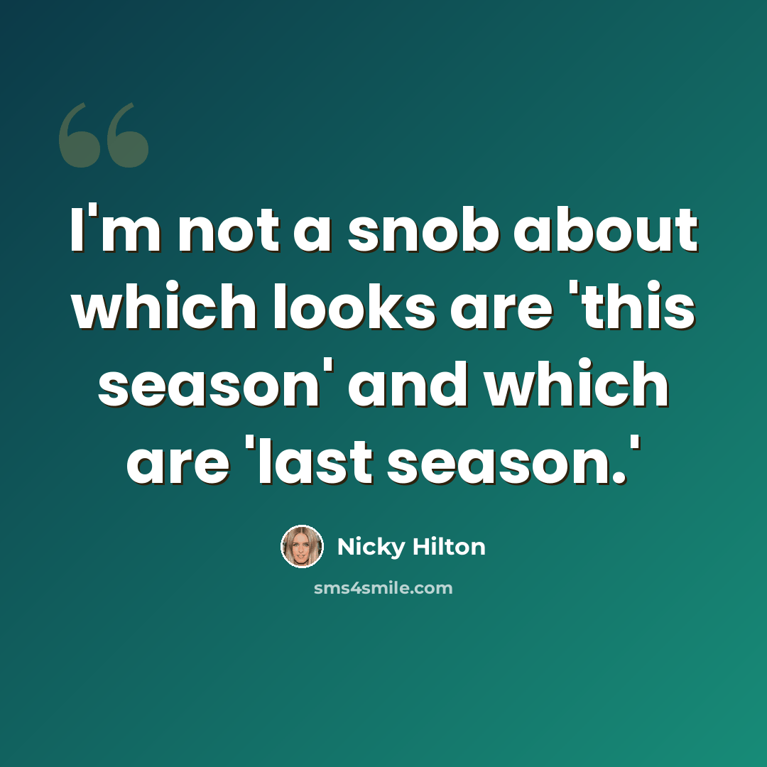 “I'm not a snob about which looks are 'this season' and which are 'last season.'” quote by Nicky Hilton