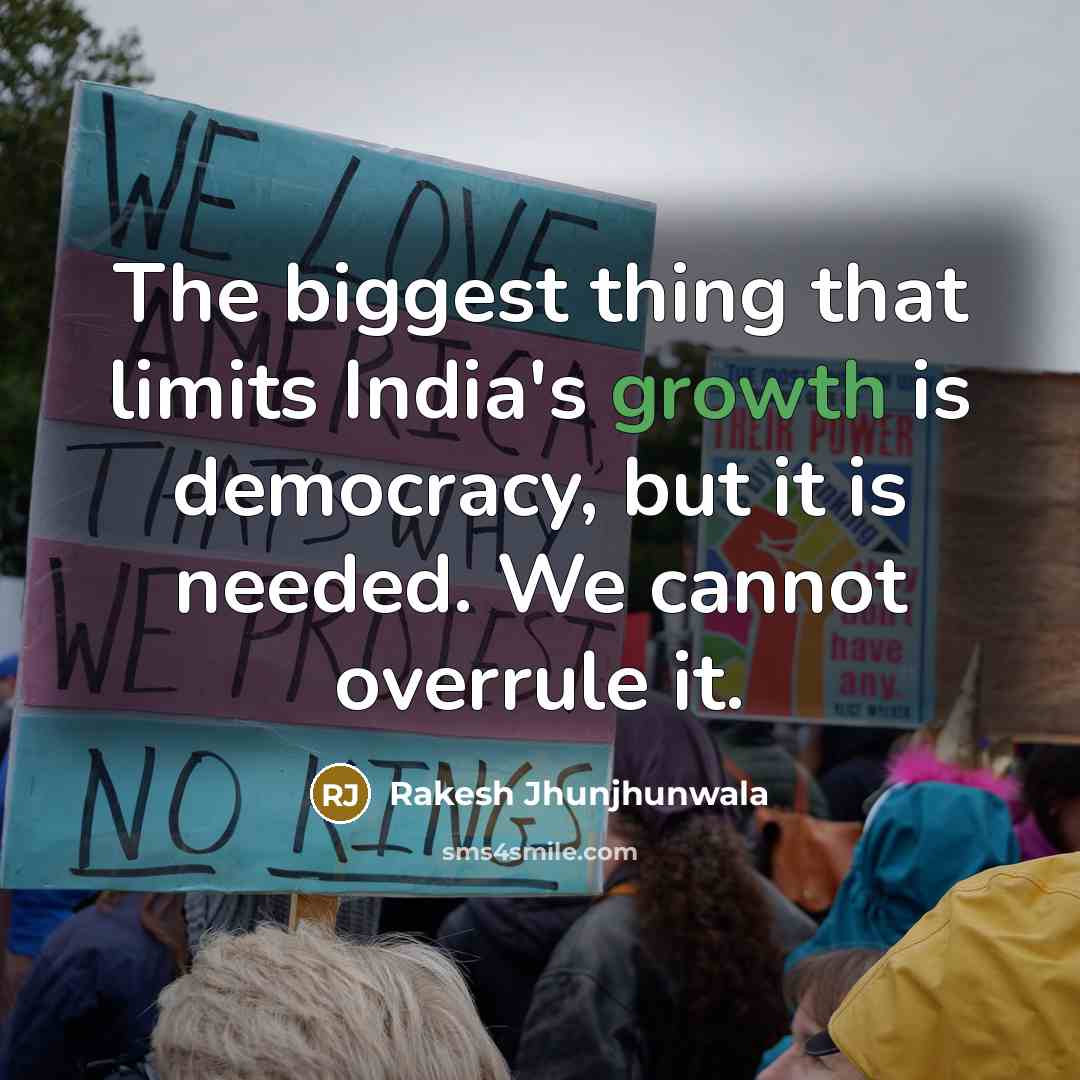 “The biggest thing that limits India's growth is democracy, but it is needed. We cannot overrule it.” quote by Rakesh Jhunjhunwala