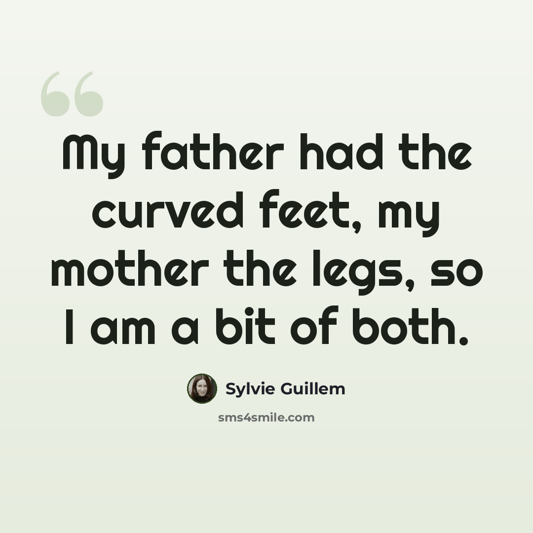 “My father had the curved feet, my mother the legs, so I am a bit of both.” quote by Sylvie Guillem