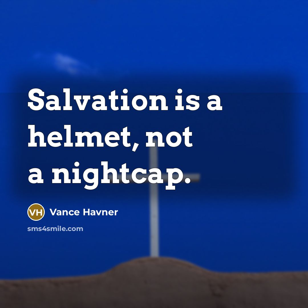 “Salvation is a helmet, not a nightcap.” quote by Vance Havner