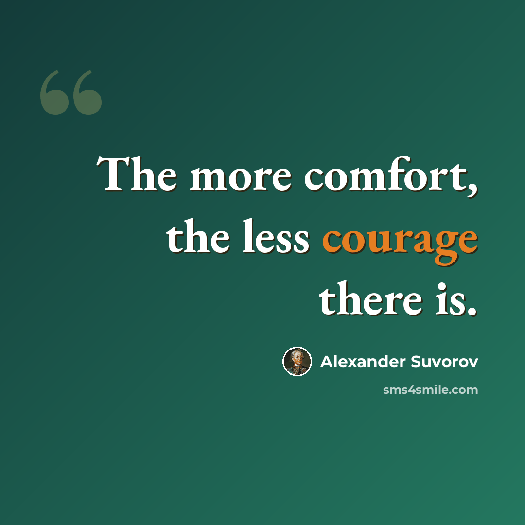 “The more comfort, the less courage there is.” quote by Alexander Suvorov