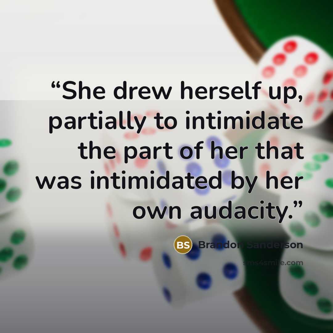 “She drew herself up, partially to intimidate the part of her that was intimidated by her own audacity.” quote by Brandon Sanderson