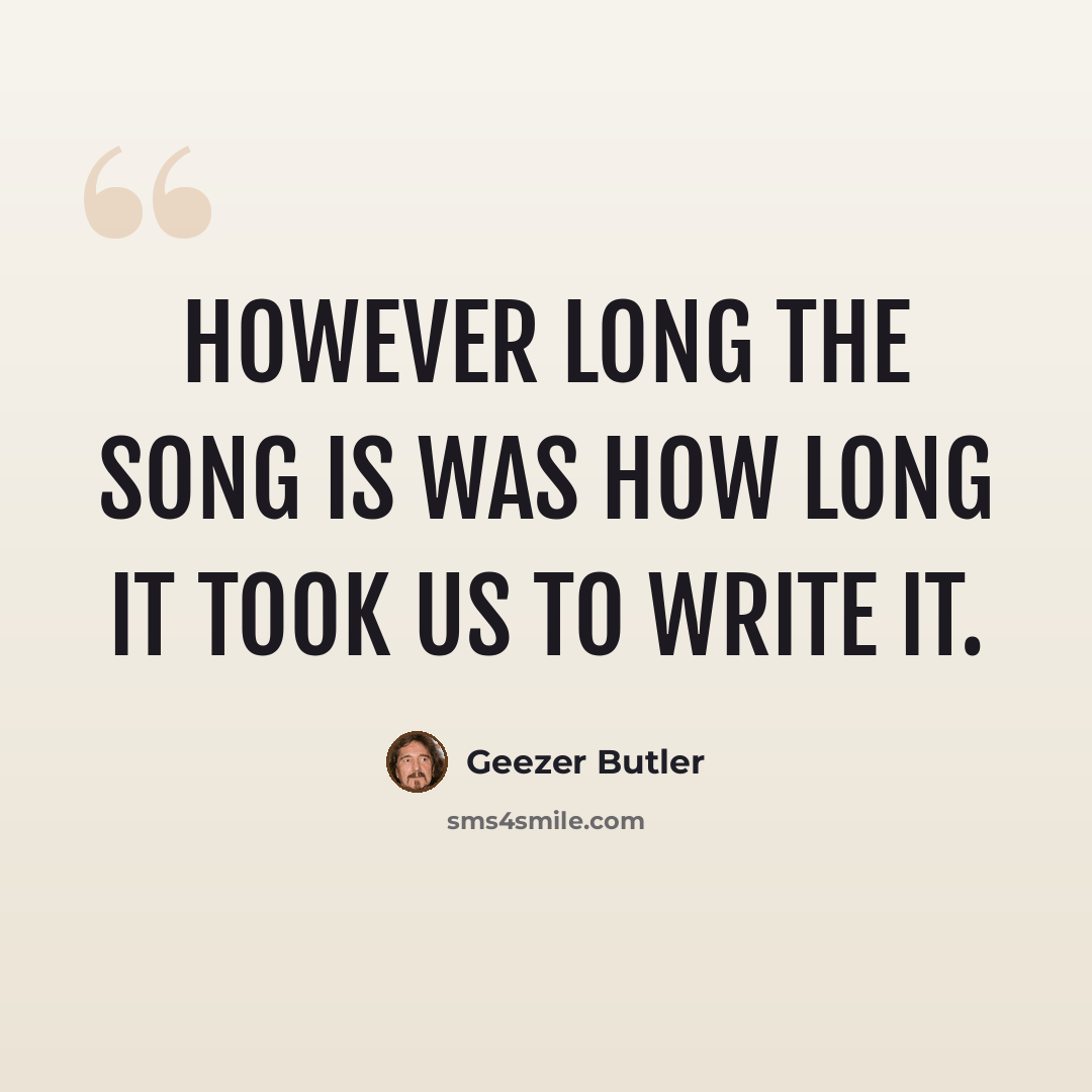 “However long the song is was how long it took us to write it.” quote by Geezer Butler