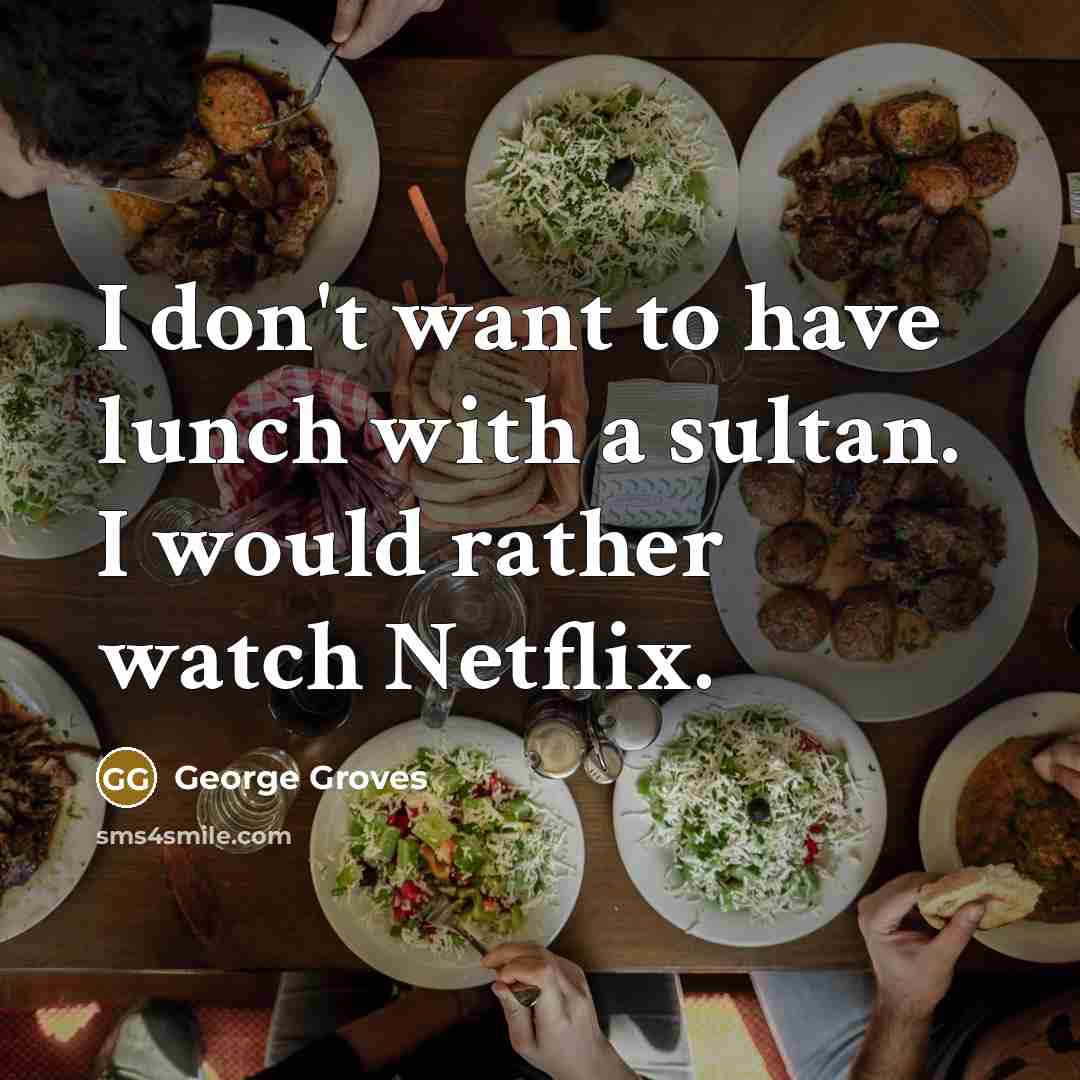“I don't want to have lunch with a sultan. I would rather watch Netflix.” quote by George Groves