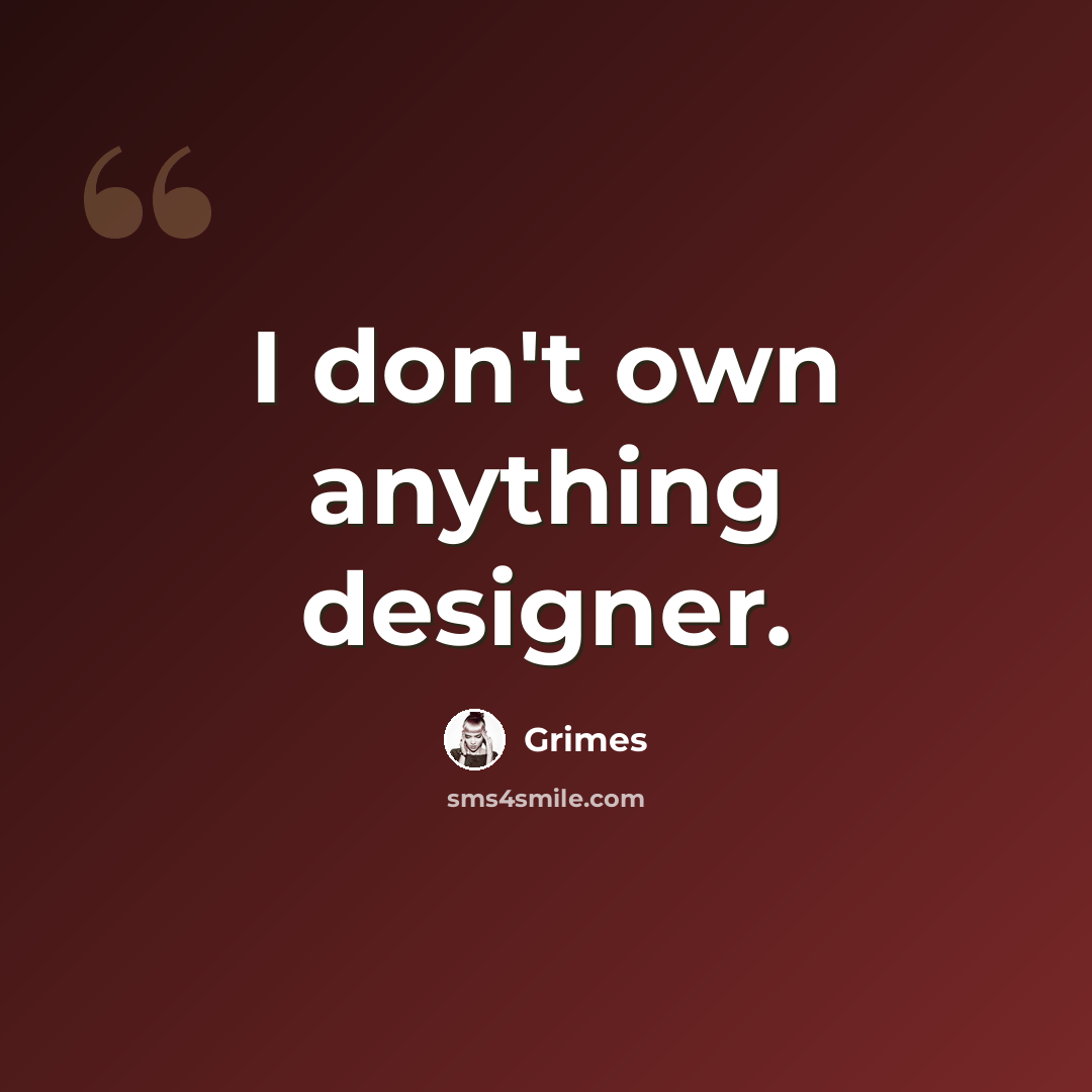 “I don't own anything designer.” quote by Grimes