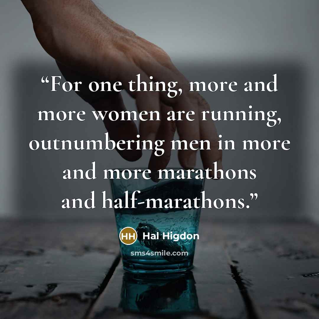 “For one thing, more and more women are running, outnumbering men in more and more marathons and half-marathons.” quote by Hal Higdon