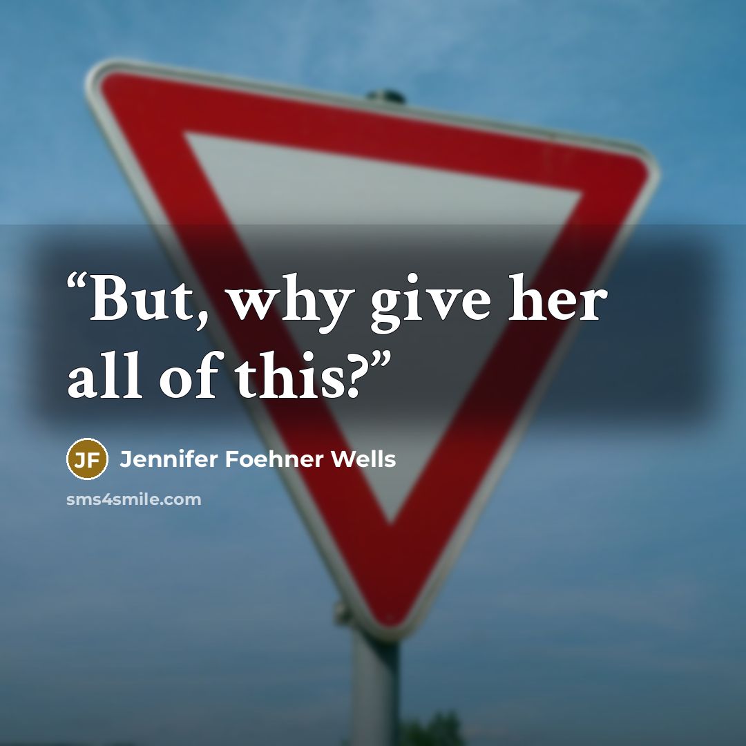 “But, why give her all of this?” quote by Jennifer Foehner Wells