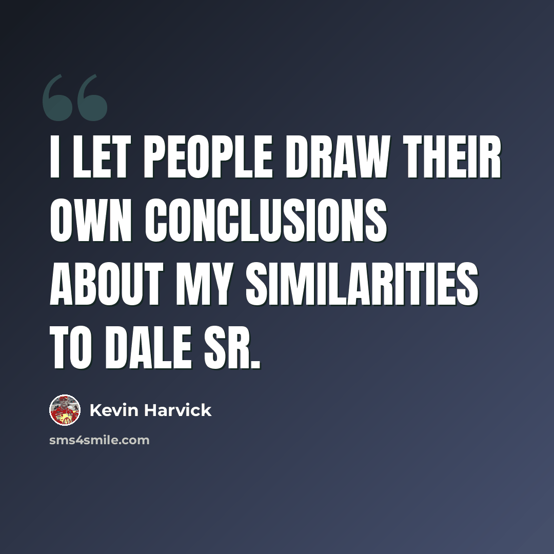 “I let people draw their own conclusions about my similarities to Dale Sr.” quote by Kevin Harvick