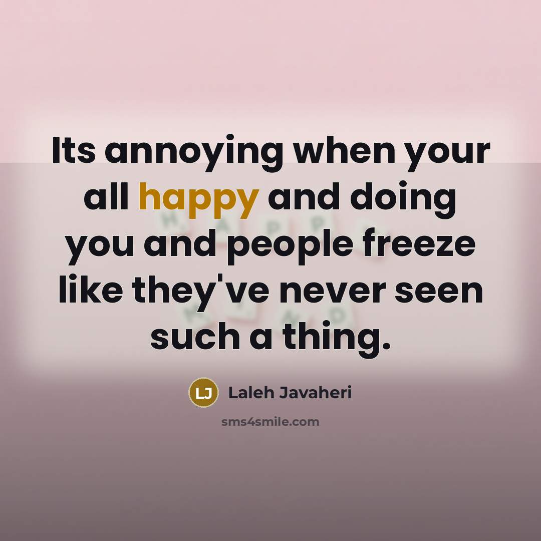 “Its annoying when your all happy and doing you and people freeze like they've never seen such a thing.” quote by Laleh Javaheri