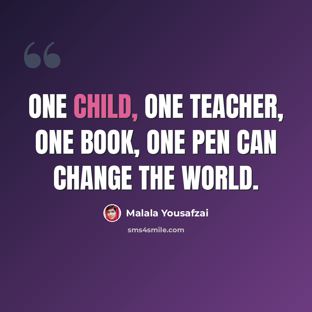 “One child, one teacher, one book, one pen can change the world.” quote by Malala Yousafzai
