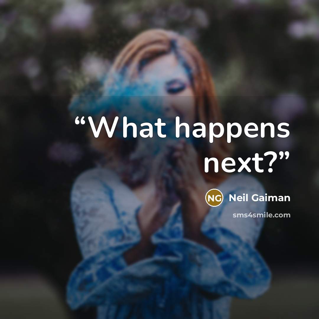 “What happens next?” quote by Neil Gaiman
