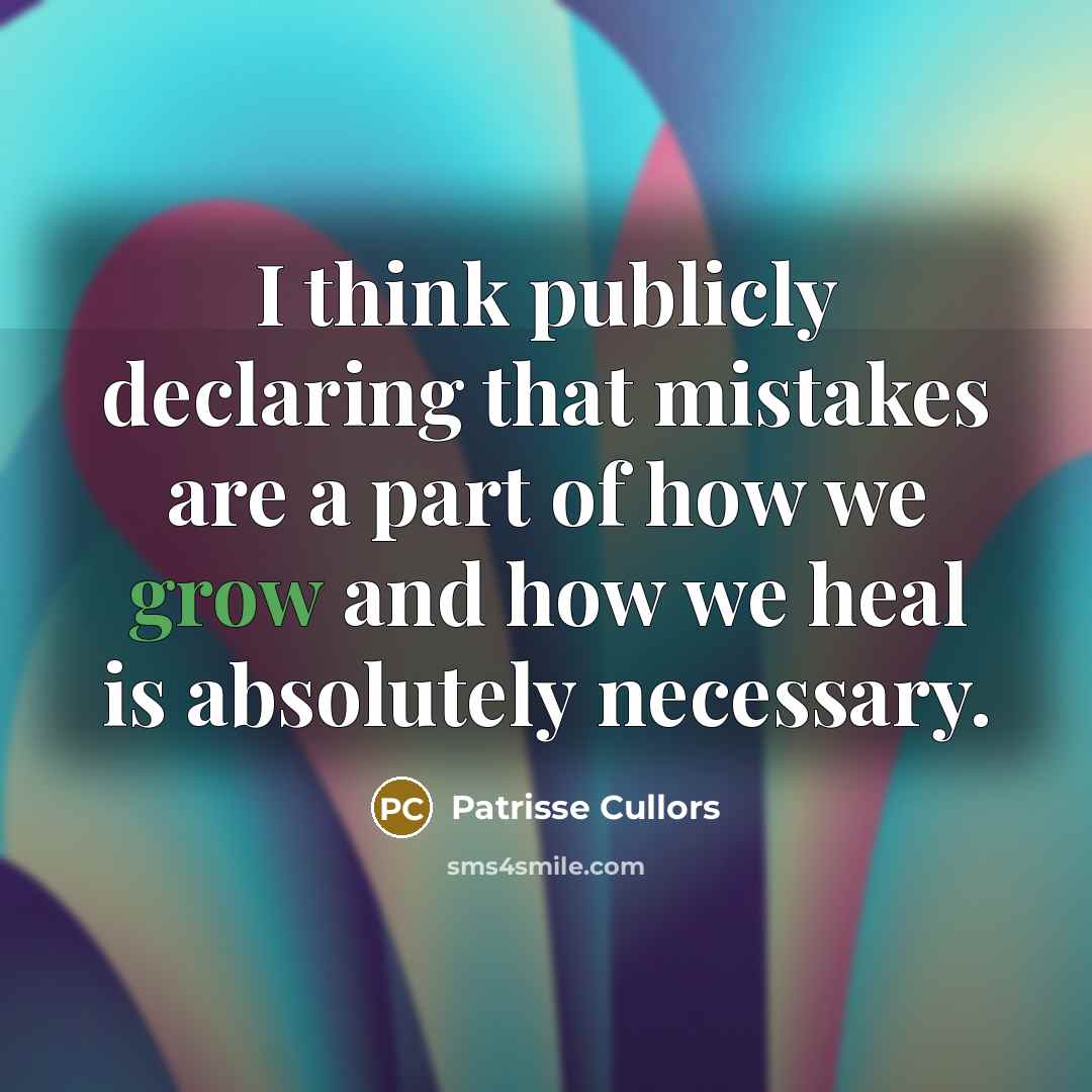 “I think publicly declaring that mistakes are a part of how we grow and how we heal is absolutely necessary.” quote by Patrisse Cullors