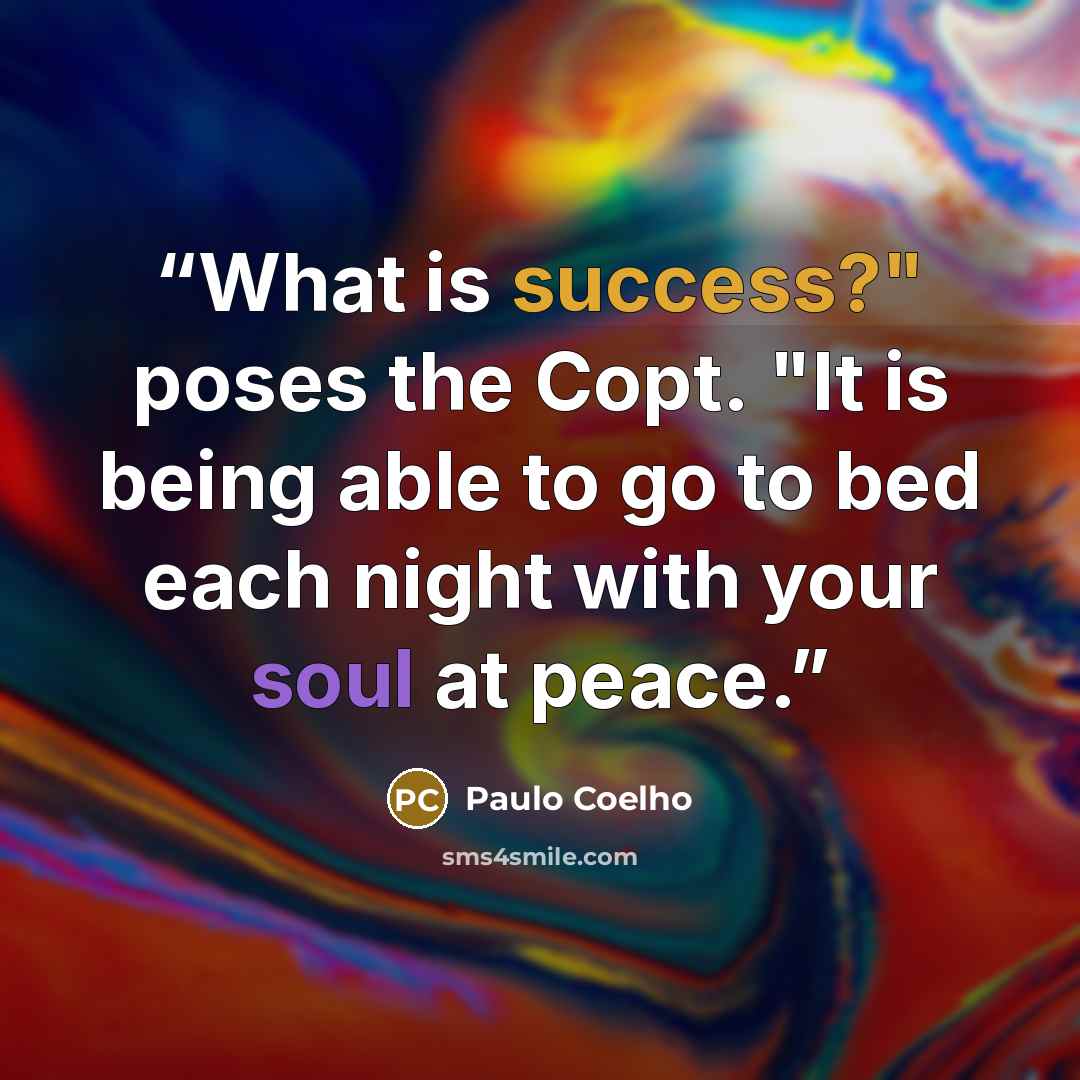 “What is success?" poses the Copt. "It is being able to go to bed each night with your soul at peace.” quote by Paulo Coelho