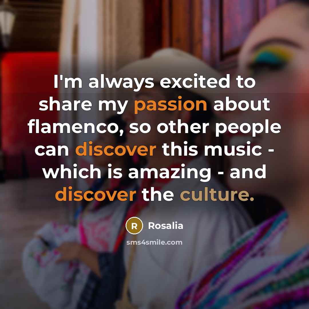 “I'm always excited to share my passion about flamenco, so other people can discover this music - which is amazing - and discover the culture.” quote by Rosalia