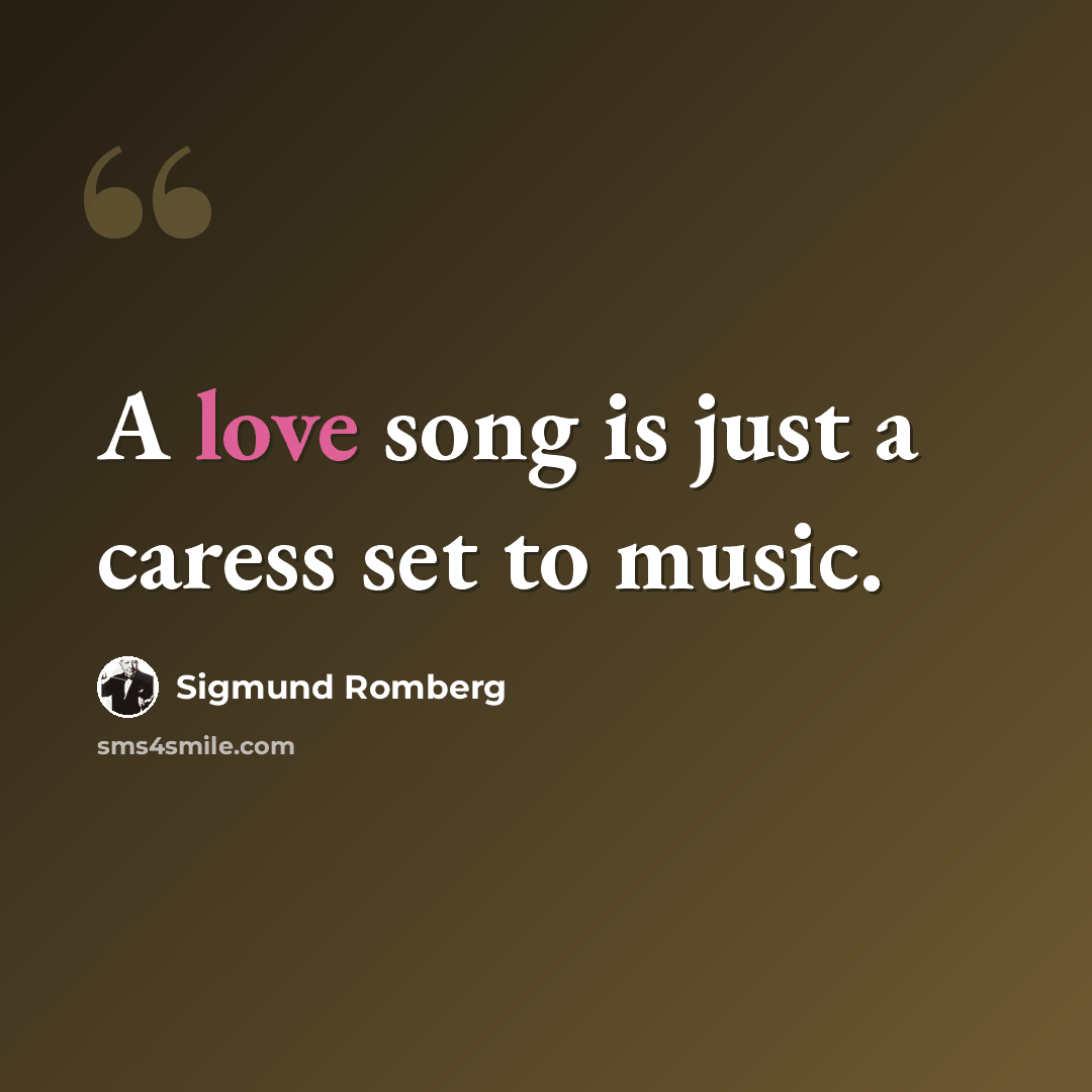 “A love song is just a caress set to music.” quote by Sigmund Romberg